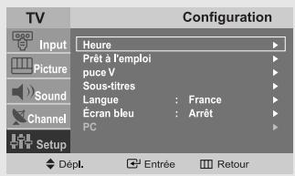 TV Input Picture Sound Channel Setup Configuration Heure Prêt à l'emploi puce V Sous-titres Langue : France Écran bleu : Arrêt PC Dépl. Entrée Retour