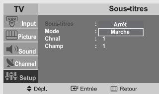 TV Input Picture Sound Channel Setup Sous-titres Arrêt Mode: Marche Chnal: 1 Champ: 1 Dépl. Entrée Retour