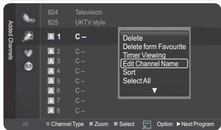 Added Channels 824 Television 825 UKTV style A 1 C -- A 2 C -- A 3 C -- A 4 C -- A 5 C -- A 6 C -- A 7 C -- A 8 C -- All Channel Type Zoom Select Option Next Program Delete Delete form Favourite Timer Viewing Edit Channel Name Sort Select All ▼