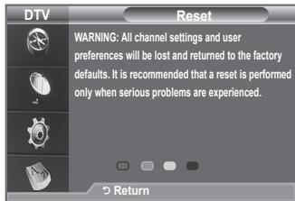 DTV Reset WARNING: All channel settings and user preferences will be lost and returned to the factory defaults. It is recommended that a reset is performed only when serious problems are experienced. Return