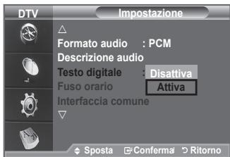 DTV Impostazione Formato audio : PCM Descrizione audio Testo digitale : Disattiva Fuso orario Attiva Interfaccia comune Sposta Conferma Ritorno