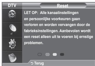 DTV Reset LET OP: Alle kanaalinstellingen en persoonlijke voorkeuren gaan verloren en worden vervangen door de fabriekinstellingen. Aanbevolen wordt een reset alleen uit te voeren bij ernstige problemen. 5 Terug