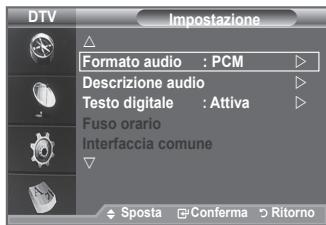DTV Impostazione Formato audio : PCM Descrizione audio Testo digitale : Attiva Fuso orario Interfaccia comune Sposta Conferma Ritorno