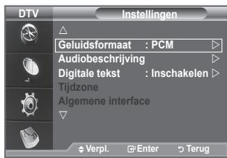 DTV Instellingen Geluidsformaat : PCM Audiobeschrijving Digitale tekst : Inschakelen Tijdzone Algemene interface Verpl. Enter Terug
