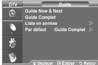 DTV Guide Guide Now & Next Guide Complet Liste en annexe Par défaut :Guide Complet Déplacer Entrer Retour