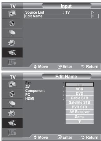 Input Source List : TV Edit Name Move Enter Return TV Edit Name Ext. AV Component PC HDMI VCR DVD Cable STB Satellite STB PVR STB AV Receiver Game Move Enter Return