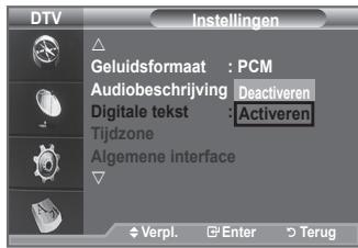 DTV Instellingen Geluidsformaat : PCM Audiobeschrijving Deactive Digitale tekst : Activeren Tijdzone Algemene interface Verpl. Enter Terug