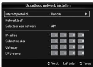 Draadloos netwerk instellen Internetprotokol. : Handm. Netwerktest: Selecteer een netwerk : AP1 IP-adres : 0 0 0 0 Subnetmasker : 0 0 0 0 Gateway : 0 0 0 0 DNS-server : 0 0 0 0 Verpl. Enter Terug