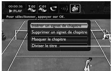 00:00:36 T:02 C:01 PLAY Pour sélectionner, appuyer sur OK... Insérer un signet de chapitre Supprimer un signet de chapitre Masquer le chapitre Diviser le titre