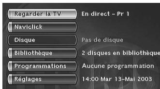 Regarder la TV En direct - Pr 1 Naviclick Disque Pas de disque Bibliothèque 2 disques en bibliothèque Programmations Aucune programmation Réglages 14:00 Mar 13-Mal 2003