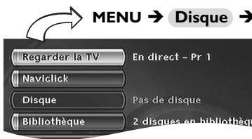 MENU → Disque → Regarder la TV En direct - Pr 1 Naviclick Disque Pas de disque Bibliothèque 2 disques en bibliothèque