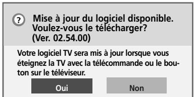 Mise à jour du logiciel disponible. Voulez-vous le télécharger? (Ver. 02.54.00) Votre logiciel TV sera mis à jour lorsque vous éteignez la TV avec la télécommande ou le bou- ton sur le téléviseur. Oui Non