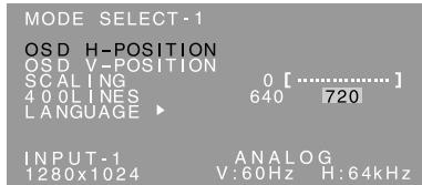 MODE SELECT-1 OSD H-POSITION OSD V-POSITION SCALING 0 [............] 400 LINES 640 720 LANGUAGE ▶ INPUT-1 ANALOG 1280x1024 V:60Hz H:64kHz