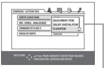 CONFIGUR. LECTEUR DVD SORTIE AUDIO NUM. MIX. DEMUL. ANALOGIQUE COMMANDE DE PLAGE D. NIVEAU DE SORTIE SEULEMENT PCM DOLBY DIGITAL/PCM FLUX/PCM MARATE POUR CHOISIR ET ENTER POUR VALIDER. POUR QUITTER, APPUYER SUR SETUP. SELECTION