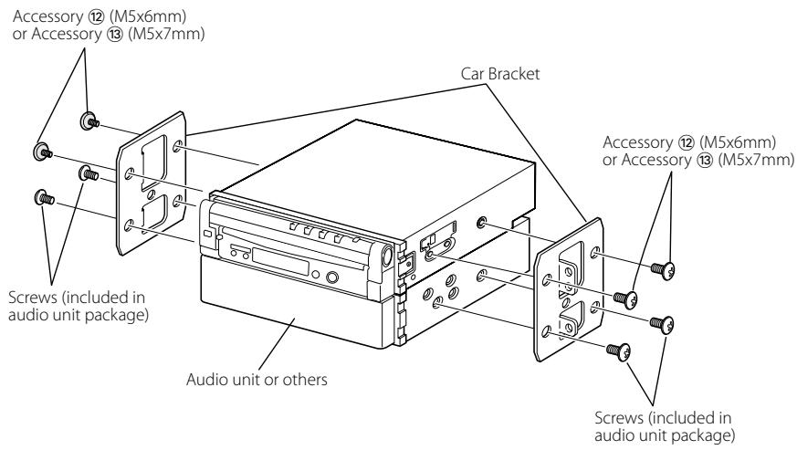 Accessory ⑫ (M5x6mm) or Accessory ⑬ (M5x7mm) Screws (included in audio unit package) Audio unit or others Car Bracket Accessory ⑫ (M5x6mm) or Accessory ⑬ (M5x7mm) Screws (included in audio unit package)