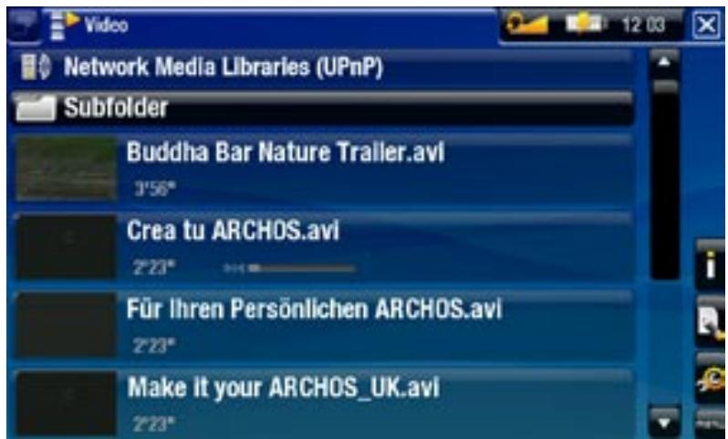 Video Network Media Libraries (UPnP) Subfolder Buddha Bar Nature Trailer.avi 3'56" Crea tu ARCHOS.avi 2'23" Für Ihren Persönlichen ARCHOS.avi 2'23" Make it your ARCHOS_UK.avi 2'23"