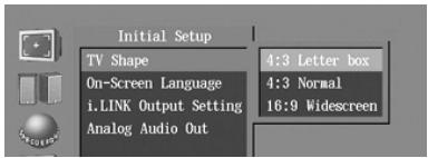 Initial Setup TV Shape On-Screen Language i.LINK Output Setting Analog Audio Out 4:3 Letter box 4:3 Normal 16:9 Widescreen
