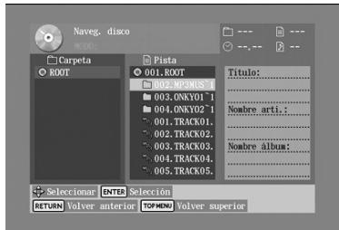 Naveg. disco CARPETA ROOT Pista 001,ROOT 002,MP3MOS 003,ONKY01 1 004,ONKY02 1 001,TRACK01. 002,TRACK02. 003,TRACK03. 004,TRACK04. 005,TRACK05. Título: Nombre arti.: Nombre álbum: Selectionar ENTB Selección RETURN Volver anterior TOPMEM Volver superior