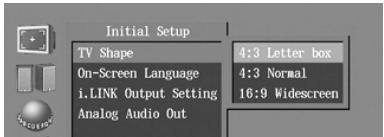 Initial Setup TV Shape On-Screen Language i.LINK Output Setting Analog Audio Out 4:3 Letter box 4:3 Normal 16:9 Widescreen
