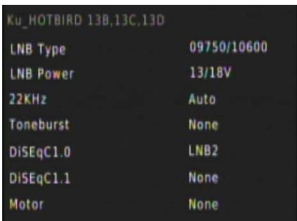 Ku_HOTBIRD 13B,13C,13D LNB Type 09750/10600 LNB Power 13/18V 22KHz Auto Toneburst None DiSEqC1.0 LNB2 DiSEqC1.1 None Motor None