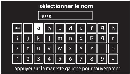 sélectionner le nom essai ← a b c d e f g h i j k l m n o p q r s t u v w x y z 0 1 2 3 4 5 6 7 8 9 - appuyer sur la manette gauche pour sauvegarder