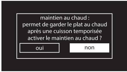 maintien au chaud : permet de garder le plat au chaud après une cuisson temporisée activer le maintien au chaud ? oui non