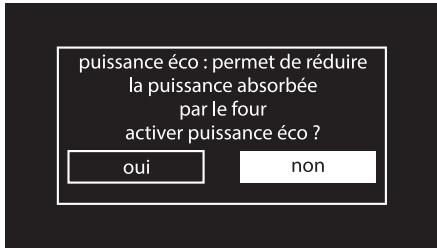 puissance éco : permet de réduire la puissance absorbée par le four activer puissance éco ? oui non