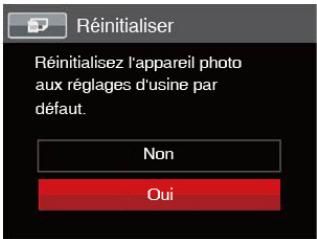 Réinitialiser Réinitialisez l'appareil photo aux réglages d'usine par défaut. Non Oui