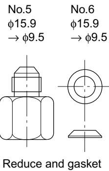 No.5 φ15.9 → φ9.5 No.6 φ15.9 → φ9.5 Reduce and gasket