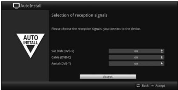 AutoInstall Selection of reception signals Please choose the reception signals, you connect to the device. Sat Dish (DVB-S) on Cable (DVB-C) on Aerial (DVB-T) on Accept Back Accept