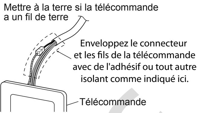 Mettre à la terre si la télécommande a un fil de terre Enveloppez le connecteur et les fils de la télécommande avec de l'adhésif ou tout autre isolant comme indiqué ici. Télécommande