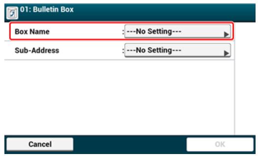 01: Bulletin Box Box Name : ---No Setting--- Sub-Address : ---No Setting--- Cancel OK