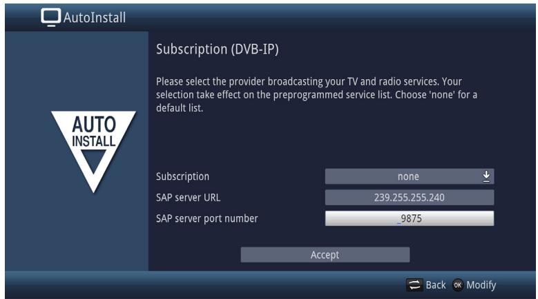 AutoInstall Subscription (DVB-IP) Please select the provider broadcasting your TV and radio services. Your selection take effect on the preprogrammed service list. Choose 'none' for a default list. Subscription none SAP server URL 239.255.255.240 SAP server port number 9875 Accept Back OK Modify