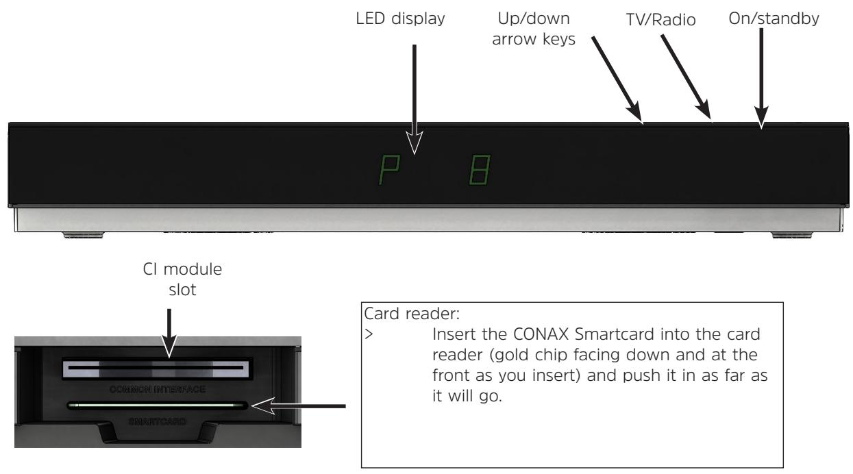 LED display Up/down arrow keys TV/Radio On/standby P B CI module slot COMMON INTERFACE SMARTCARD Card reader: > Insert the CONAX Smartcard into the card reader (gold chip facing down and at the front as you insert) and push it in as far as it will go.