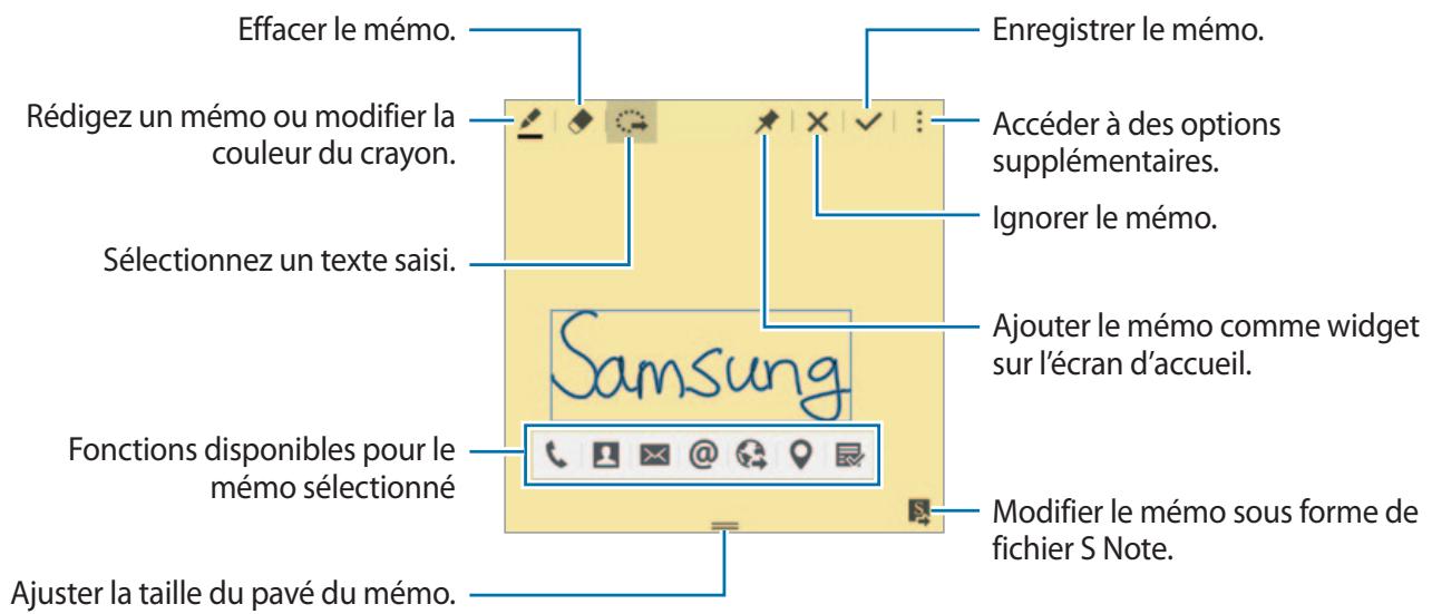 Effacer le mémo. Rédigez un mémo ou modifier la couleur du crayon. Sélectionnez un texte saisi. Fonctions disponibles pour le mémo sélectionné Ajuster la taille du pavé du mémo. Enregistrer le mémo. Accéder à des options supplémentaires. Ignorer le mémo. Ajouter le mémo comme widget sur l'écran d'accueil. Modifier le mémo sous forme de fichier S Note.