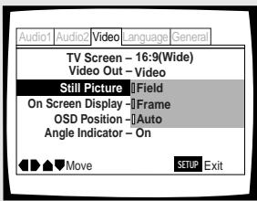 Audio1 Audio2 Video language General TV Screen - 16:9(Wide) Video Out - Video Still Picture Field On Screen Display -Frame OSD Position -Auto Angle Indicator - On Move SETUP Exit