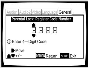 Audio1 Audio2 Video language General Parental Lock: Register Code Number ① Enter 4—Digit Code Move +/- RETURN Return SETUP Exit