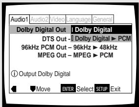 Audio1 Audio2 Video Language General Dolby Digital Out Dolby Digital DTS Out - Dolby Digital ▶ PCM 96kHz PCM Out - 96kHz ▶ 48kHz MPEG Out - MPEG ▶ PCM ① Output Dolby Digital ◄▼Move ENTER Select SETUP Exit
