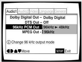 Audio1 Audio2 Video Language General Dolby Digital Out - Dolby Digital DTS Out - Off 96kHz PCM Out 196kHz ▶ 48kHz MPEG Out - 196kHz ① Change 96 kHz output mode Move SETUP Exit