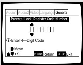Audio1 Audio2 Video Language General Parental Lock: Register Code Number ① Enter 4—Digit Code Move +/- RETURN Return SETUP Exit