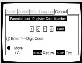 Audio1 Audio2 Video Language General Parental Lock: Register Code Number 1 0 1 9 ENTER ① Enter 4—Digit Code ◄ Move +/- RETURN Return SETUP Exit