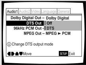Audio1 Audio2 Video language General Dolby Digital Out - Dolby Digital DTS Out Off 96kHz PCM Out - DTS MPEG Out - MPEG ▶ PCM ① Change DTS output mode Move SETUP Exit