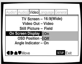 Audio1 Audio2 Video language General TV Screen - 16:9(Wide) Video Out - Video Still Picture - Field On Screen Display On OSD Position - Off Angle Indicator - On Move SETUP Exit