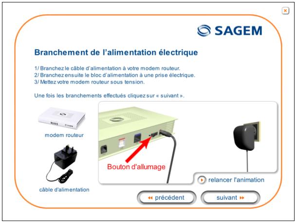Branchement de l'alimentation électrique 1/ Branchez le câble d'alimentation à votre modem routeur. 2/ Branchez ensuite le bloc d'alimentation à une prise électrique. 3/ Mettez votre modem routeur sous tension. Une fois les branchements effectués cliquez sur « suivant ». modem routeur bouton d'allumage câble d'alimentation relancer l'animation < precedent suivant >