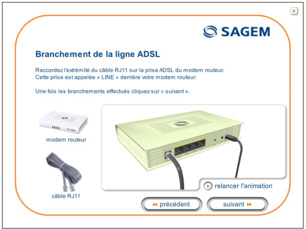 Branchement de la ligne ADSL Raccordez l'extrémité du câble RJ11 sur la prise ADSL du modem routeur. Cette prise est appelée « LINE » derrière votre modem routeur. Une fois les branchements effectués cliquez sur « suivant ». modem routeur câble RJ11 relancer l'animation < precedent suivant >