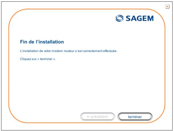 Fin de l'installation L'installation de votre modem routeur s'est correctement effectuée. Cliquez sur « terminer ».