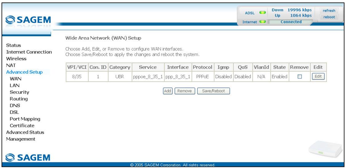 SAGEM Internet Down 19996 kbps Up 1064 kbps Refresh reboot Wide Area Network (WAN) Setup Choose Add, Edit, or Remove to configure WAN interfaces. Choose Save/Reboot to apply the changes and reboot the system. VPI/VCI Con. ID人類 Service Interface Protocol Igmp QoS VlanId(State Remove Edit 8/35 1 UBR pppoe_8_35_1 ppp_8_35_1 PPPoE Disabled Disabled N/A Enabled □ Edit Add Remove Save/Reboot © 2005 SAGEM Corporation. All rights reserved.