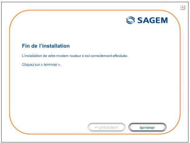 Fin de l'installation L'installation de votre modem routeur s'est correctement effectuée. Cliquez sur « terminer ».