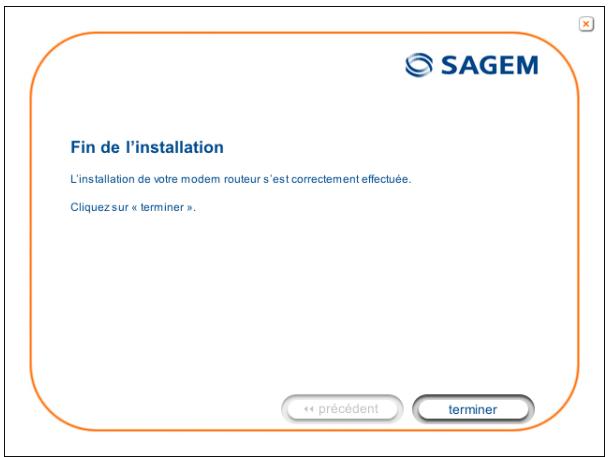 Fin de l'installation L'installation de votre modem routeur s'est correctement effectuée. Cliquez sur « terminer ».