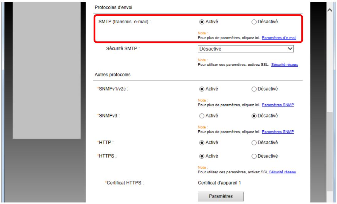 Protocoles d'envoi SMTP (transmis. e-mail) : ● Activé ○ Désactivé Note : Pour plus de paramètres, cliquez ici. Paramètres d'e-mail Sécurité SMTP : Désactivé Note : Pour utiliser ces paramètres, activez SSL. Sécurité réseau Autres protocoles *SNMPv1/v2c : ● Activé ○ Désactivé Note : Pour plus de paramètres, cliquez ici. Paramètres SNMP *SNMPv3 : ○ Activé ● Désactivé Note : Pour plus de paramètres, cliquez ici. Paramètres SNMP *HTTP : ● Activé ○ Désactivé *HTTPS : ● Activé ○ Désactivé Note : Pour utiliser ces paramètres, activez SSL Sécurité réseau *Certificat HTTPS : Certificat d'appareil 1 Paramètres